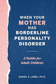 When Your Mother Has Borderline Personality Disorder (A Guide for Adult Children) by Daniel S. Lobel PhD, 9781641527231