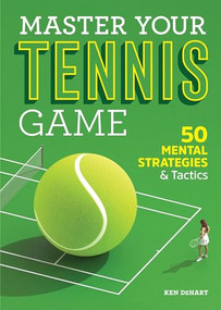Master Your Tennis Game (50 Mental Strategies and Tactics) by Ken DeHart, 9781641528467