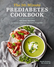 The 30-Minute Prediabetes Cookbook (100 Easy Recipes to Improve and Manage Your Health through Diet) by Ranelle Kirchner MS, RD, LDN, CDCES, 9781647393243