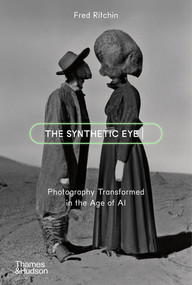 The Synthetic Eye (Photography Transformed in the Age of AI) by Fred Ritchin, 9780500297391