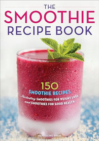 The Smoothie Recipe Book (150 Smoothie Recipes Including Smoothies for Weight Loss and Smoothies for Optimum Health) by Callisto Publishing, 9781623151010