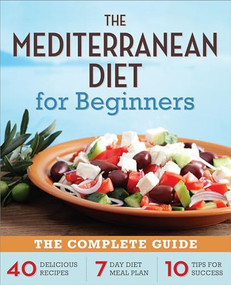 The Mediterranean Diet for Beginners (The Complete Guide - 40 Delicious Recipes, 7-Day Diet Meal Plan, and 10 Tips for Success) by Callisto Publishing, 9781623151256