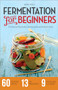 Fermentation for Beginners (The Step-by-Step Guide to Fermentation and Probiotic Foods) by Drakes Press, 9781623152567