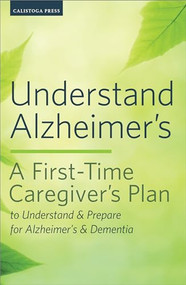 Understand Alzheimer's (A First-Time Caregiver's Plan to Understand & Prepare for Alzheimer's & Dementia) by Calistoga Press, 9781623153007