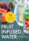 Fruit Infused Water (98 Delicious Recipes for Your Fruit Infuser Water Pitcher) by Susan Marque, 9781623154691