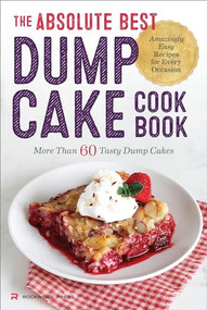 The Absolute Best Dump Cake Cookbook (More Than 60 Tasty Dump Cakes) by Rockridge Press, 9781623154912