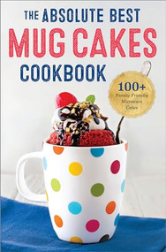 The Absolute Best Mug Cakes Cookbook (100 Family-Friendly Microwave Cakes) by Rockridge Press, 9781623155803