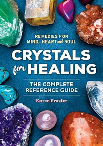 Crystals for Healing (The Complete Reference Guide With Over 200 Remedies for Mind, Heart & Soul) - 9781623156756 by Karen Frazier, 9781623156756