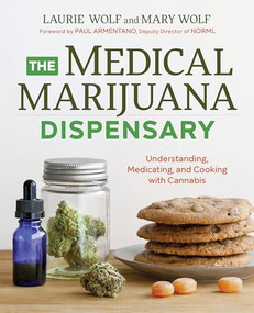 The Medical Marijuana Dispensary (Understanding, Medicating, and Cooking with Cannabis) by Laurie Wolf, Mary Wolf, Paul Armentano Deputy Director of NORML, 9781623156800