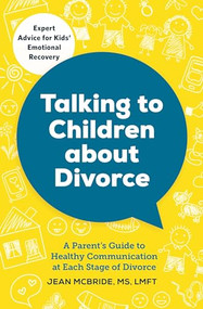 Talking to Children About Divorce (A Parent's Guide to Healthy Communication at Each Stage of Divorce) by Jean McBride MS, LMFT, 9781623156855