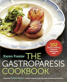 The Gastroparesis Cookbook (102 Delicious, Nutritious Recipes for Gastroparesis Relief) by Karen Frazier, Colleen Beener G-PACT Operations Director, 9781623156985
