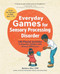 Everyday Games for Sensory Processing Disorder (100 Playful Activities to Empower Children with Sensory Differences) by Barbara Sher, 9781623157005