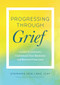 Progressing Through Grief (Guided Exercises to Understand Your Emotions and Recover from Loss) by Stephanie Jose LMHC, LCAT, Cécile Rêve LMHC, 9781623157227