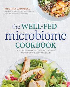 The Well-Fed Microbiome Cookbook (Vital Microbiome Diet Recipes to Repair and Renew the Body and Brain) by Kristina Campbell, Erica Sonnenburg PhD, Justin Sonnenburg PhD, 9781623157364