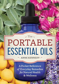The Portable Essential Oils (A Pocket Reference of Everyday Remedies for Natural Health & Wellness) by Anne Kennedy, 9781623157401