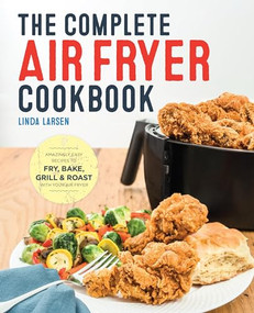 The Complete Air Fryer Cookbook (Amazingly Easy Recipes to Fry, Bake, Grill, and Roast with Your Air Fryer) by Linda Larsen, 9781623157432