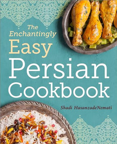 The Enchantingly Easy Persian Cookbook (100 Simple Recipes for Beloved Persian Food Favorites) by Shadi HasanzadeNemati, 9781623157630