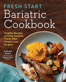 Fresh Start Bariatric Cookbook (Healthy Recipes to Enjoy Favorite Foods After Weight-Loss Surgery) by Sarah Kent MS, RDN, CD, 9781623157739