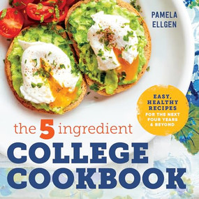 The 5-Ingredient College Cookbook (Recipes to Survive the Next Four Years) by Pamela Ellgen, 9781623158576