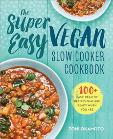 The Super Easy Vegan Slow Cooker Cookbook (100 Easy, Healthy Recipes That Are Ready When You Are) by Toni Okamoto, 9781623158958