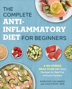 The Complete Anti-Inflammatory Diet for Beginners (A No-Stress Meal Plan with Easy Recipes to Heal the Immune System) by Dorothy Calimeris, Lulu Cook RDN, Jennifer Lang MD, 9781623159047