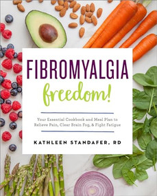 Fibromyalgia Freedom! (Your Essential Cookbook and Meal Plan to Relieve Pain, Clear Brain Fog, and Fight Fatigue) by Kathleen Standafer MS, RDN, 9781623159146