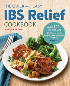 The Quick & Easy IBS Relief Cookbook (Over 120 Low-FODMAP Recipes to Soothe Irritable Bowel Syndrome Symptoms) by Karen Frazier, 9781623159245