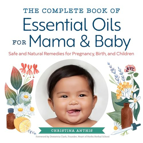 The Complete Book of Essential Oils for Mama and Baby (Safe and Natural Remedies for Pregnancy, Birth, and Children) by Christina Anthis, Demetria Clark, 9781623159344