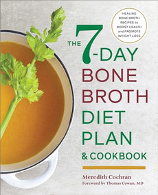 The 7-Day Bone Broth Diet Plan (Healing Bone Broth Recipes to Boost Health and Promote Weight Loss) by Meredith Cochran, Thomas Cowan MD, 9781623159986