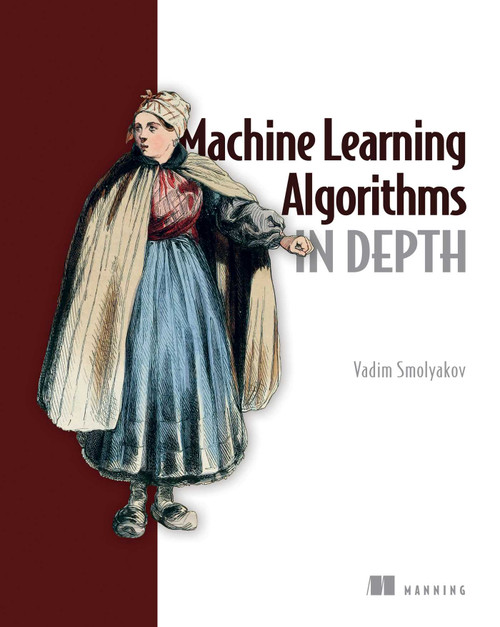 Machine Learning Algorithms in Depth by Vadim Smolyakov, 9781633439214