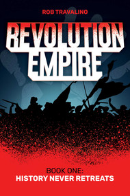 Revolution Empire (Book One: History Never Retreats) by Rob Travalino, 9781637589953
