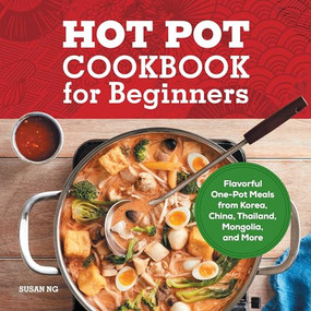 Hot Pot Cookbook for Beginners (Flavorful One-Pot Meals from China, Japan, Korea, Vietnam, and More) by Susan Ng, 9781638070238