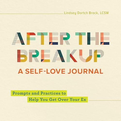 After the Breakup: A Self-Love Journal (Prompts and Practices to Help You Get Over Your Ex) by Lindsey Dortch Brock LCSW, 9781638070405
