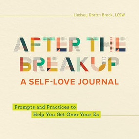 After the Breakup: A Self-Love Journal (Prompts and Practices to Help You Get Over Your Ex) by Lindsey Dortch Brock LCSW, 9781638070405