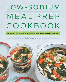 Low-Sodium Meal Prep Cookbook (6 Weeks of Easy, Flavorful Make-Ahead Meals) by Ayla Shaw RD, MS, 9781638070412