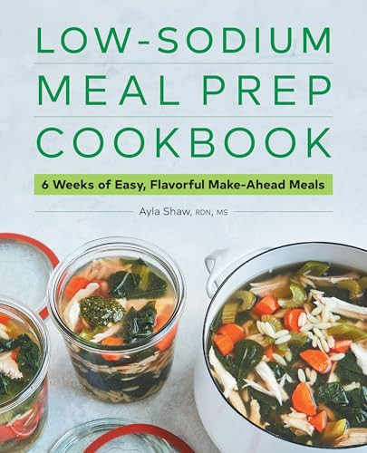 Low-Sodium Meal Prep Cookbook (6 Weeks of Easy, Flavorful Make-Ahead Meals) by Ayla Shaw RD, MS, 9781638070412