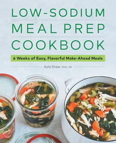 Low-Sodium Meal Prep Cookbook (6 Weeks of Easy, Flavorful Make-Ahead Meals) by Ayla Shaw RD, MS, 9781638070412