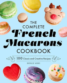 The Complete French Macarons Cookbook (100 Classic and Creative Recipes) - 9781638070429 by Natalie Wong