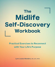 The Midlife Self-Discovery Workbook (Practical Exercises to Reconnect with Your Life's Purpose) by Lynn Louise Wonders MA, LPC, CPCS, 9781638070511