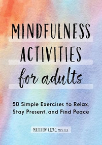 Mindfulness Activities for Adults (50 Simple Exercises to Relax, Stay Present, and Find Peace) by Matthew Rezac, 9781638070535