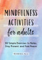 Mindfulness Activities for Adults (50 Simple Exercises to Relax, Stay Present, and Find Peace) by Matthew Rezac, 9781638070535