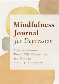 Mindfulness Journal for Depression (A Guided Journey Toward Self-Compassion and Positivity) by Tanya J. Peterson MS, NCC, 9781638070559