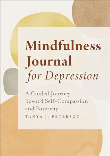 Mindfulness Journal for Depression (A Guided Journey Toward Self-Compassion and Positivity) by Tanya J. Peterson MS, NCC, 9781638070559