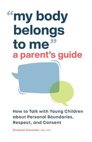 My Body Belongs to Me: A Parent's Guide (How to Talk with Young Children about Personal Boundaries, Respect, and Consent) by Elizabeth Schroeder EdD, MSW, 9781638070603