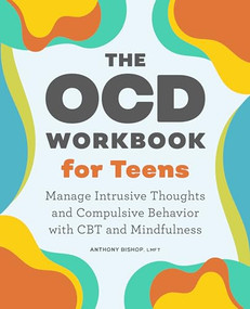 The OCD Workbook for Teens (Manage Intrusive Thoughts and Compulsive Behavior with CBT and Mindfulness) by Anthony Bishop LMFT, 9781638070641