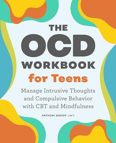 The OCD Workbook for Teens (Manage Intrusive Thoughts and Compulsive Behavior with CBT and Mindfulness) by Anthony Bishop LMFT, 9781638070641