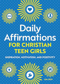 Daily Affirmations for Christian Teen Girls (Inspiration, Motivation, and Positivity) by Lisa Zech, 9781638070818