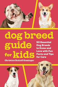 Dog Breed Guide for Kids (50 Essential Dog Breeds to Know and Love with Fun Facts and Tips for Care) by Christine Rohloff Gossinger, 9781638070832