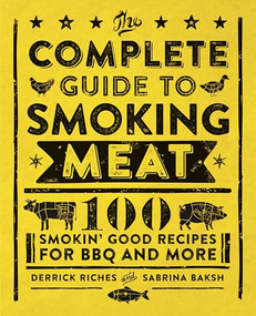 The Complete Guide to Smoking Meat (100 Smokin' Good Recipes for BBQ and More) by Derrick Riches, Sabrina Baksh, 9781638071075