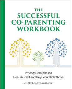 The Successful Co-Parenting Workbook (Practical Exercises to Heal Yourself and Help Your Kids Thrive) by Sherry L. Smith LMFT, CDC, 9781638071983